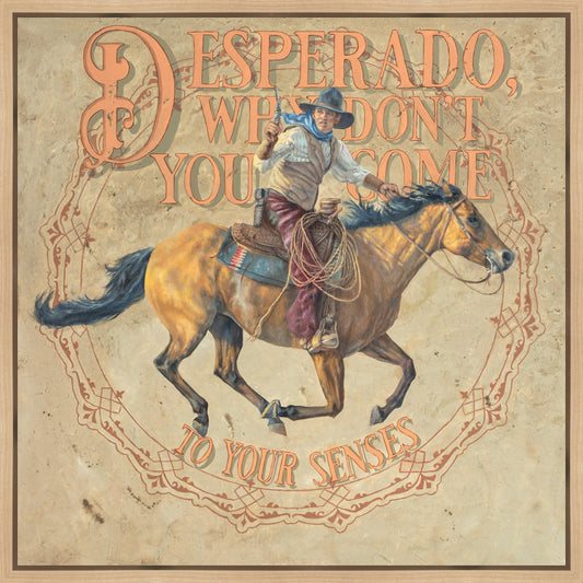 Desperado, Why Don't you Come to your Senses